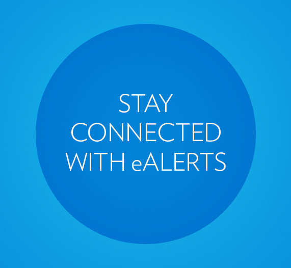 STAY CONNECTED WITH eALERTS